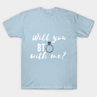 Will you BTO with me? T-Shirt